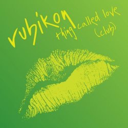 Rubikon - Thing Called Love (Club) (2007) [Single]