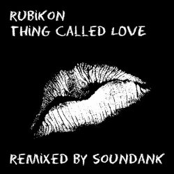Rubikon - Thing Called Love (The SounDank Mixes) (2007) [Single]