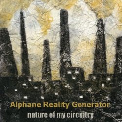 Alphane Reality Generator - Nature Of My Circuitry (2008)
