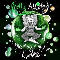 Pretty Addicted - The Magic Of A Lunatic (2017)