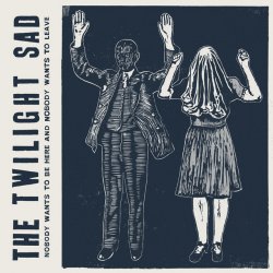 The Twilight Sad - Nobody Wants To Be Here & Nobody Wants To Leave (2014)