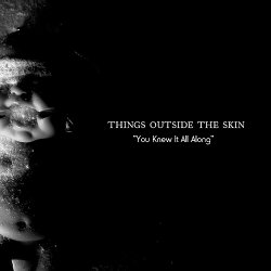Things Outside The Skin - You Knew It All Along (2005)