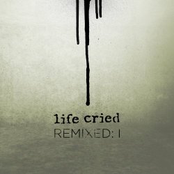 Life Cried - Remixed: I (2014) [EP]