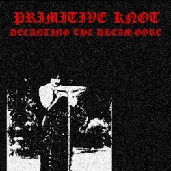 Primitive Knot - Decanting The Dream-Gore (2018)