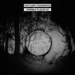 Fractured Transmission - Terrible Places (2014) [EP]