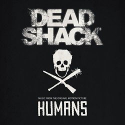 Humans - Dead Shack (Music From The Original Motion Picture) (2017)