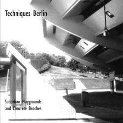 Techniques Berlin - Suburban Playgrounds And Concrete Beaches (2012)