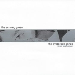 The Echoing Green - The Evergreen Annex - Remix Addendum (2002) [EP]