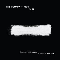 The Room Without Sun - From Sunrise In Madrid To Sunset In New York (2017) [EP]