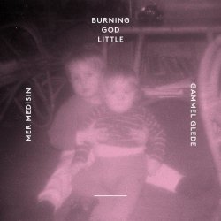 Burning God Little - Mer Medisin / Gammel Glede (2012) [Single]