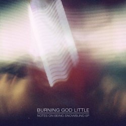 Burning God Little - Notes On Being Snowblind (2011) [EP]