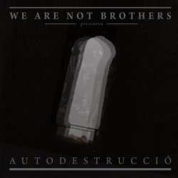 We Are Not Brothers - Autodestrucció (2009)