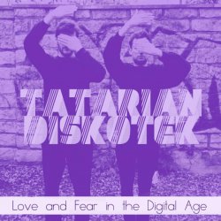 Tatarian Diskotek - Love And Fear In The Digital Age (2018) [EP]
