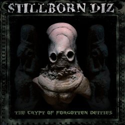 Stillborn Diz - The Crypt Of Forgotten Deities (2016)
