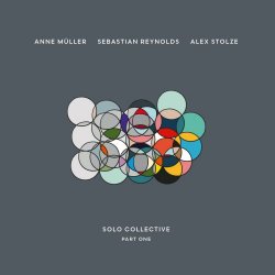 Anne Müller, Sebastian Reynolds, Alex Stolze - Solo Collective Part One (2017)