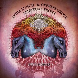 Lydia Lunch & Cypress Grove & Spiritual Front - Twin Horses (2015)