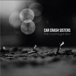Car Crash Sisters - The Crystal Garden (2015)