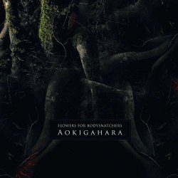 Flowers For Bodysnatchers - Aokigahara (2015)