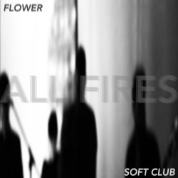 All Fires - Flower / Soft Club (2014) [Single]