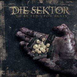 Die Sektor - To Be Fed Upon Again (2018) [Reissue]