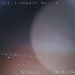 Dull Company Myself - Wright Of Vacuum (2016) [EP]