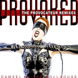 Damsel In The Dollhouse - Provoked (The Provocateur Remixes) (2018)
