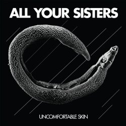 All Your Sisters - Uncomfortable Skin (2016)