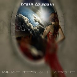 Train To Spain - What It's All About (2015)