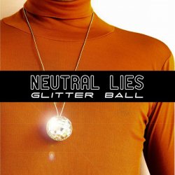 Neutral Lies - Glitter Ball (2013) [EP]
