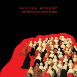 Father Murphy - ...And He Told Us To Turn To The Sun (2008)