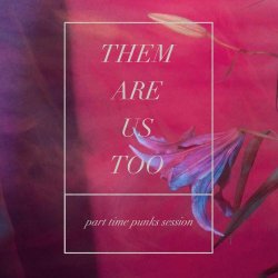 Them Are Us Too - Part Time Punks Session (2015) [EP]