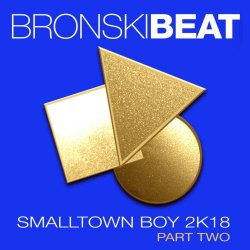 Bronski Beat - Smalltown Boy 2k18 Part 2 (2018) [EP]