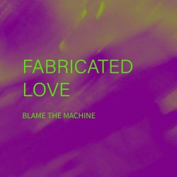 Blame The Machine - Fabricated Love (2017) [Single]