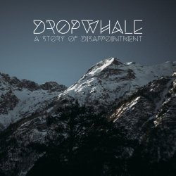 Dropwhale - A Story Of Disappointment (2018)