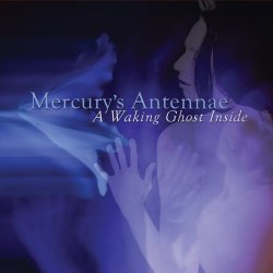 Mercury's Antennae - A Waking Ghost Inside (2014)