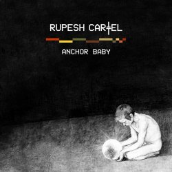 Rupesh Cartel - Anchor Baby (Limited Edition) (2009)