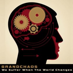 Grandchaos - We Suffer When The World Changes (2014)