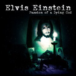 Elvis Einstein - Passion Of A Dying God (2018)