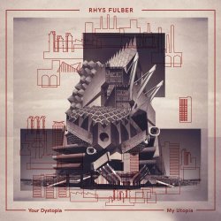 Rhys Fulber - Your Dystopia, My Utopia (2018)