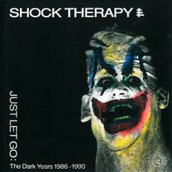 Shock Therapy - Just Let Go (The Dark Years 1986-1990) (2017) [Remastered]