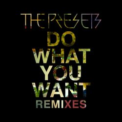 The Presets - Do What You Want (Remixes) (2017) [Single]