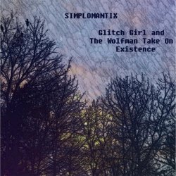 Simplomantix - Glitch Girl And The Wolfman Take On Existence (2015)