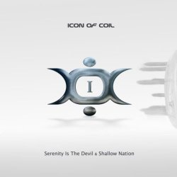 Icon Of Coil - I: Serenity Is The Devil & Shallow Nation (2006)