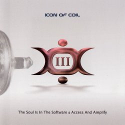 Icon Of Coil - III: The Soul Is In The Software & Access And Amplify (2006)