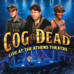 The Cog Is Dead - Live At The Athens Theatre (2017)