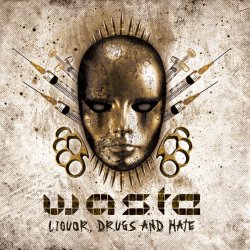 W.A.S.T.E. - Liquor, Drugs And Hate (2011) [EP]