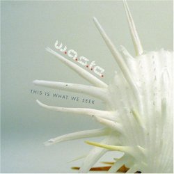 W.A.S.T.E. - This Is What We Seek (2006)