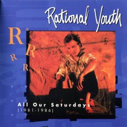 Rational Youth - All Our Saturdays (1981-1986) (1996)