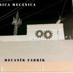 Mecaník Fabrík - Fábrica Mecánica (2018) [Single]
