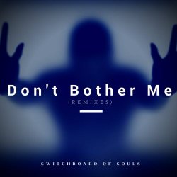 Switchboard Of Souls - Don't Bother Me (Remixes) (2004) [EP]